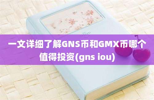 一文详细了解GNS币和GMX币哪个值得投资(gns iou)