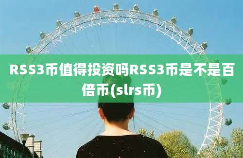 RSS3币值得投资吗RSS3币是不是百倍币(slrs币)