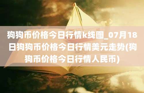 狗狗币价格今日行情k线图_07月18日狗狗币价格今日行情美元走势(狗狗币价格今日行情人民币)