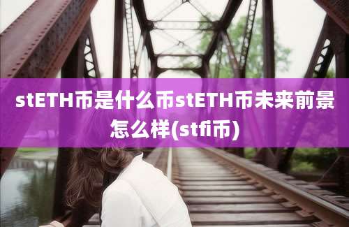 stETH币是什么币stETH币未来前景怎么样(stfi币)