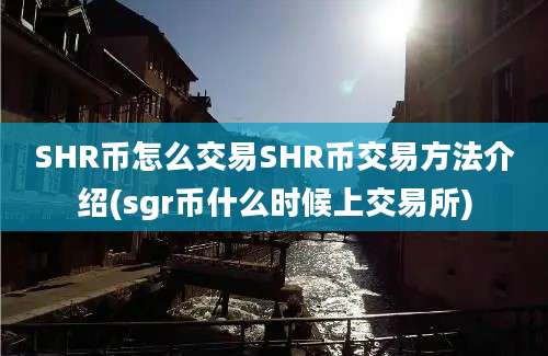 SHR币怎么交易SHR币交易方法介绍(sgr币什么时候上交易所)