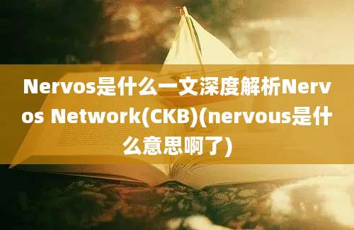 Nervos是什么一文深度解析Nervos Network(CKB)(nervous是什么意思啊了)