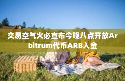 交易空气火必宣布今晚八点开放Arbitrum代币ARB入金