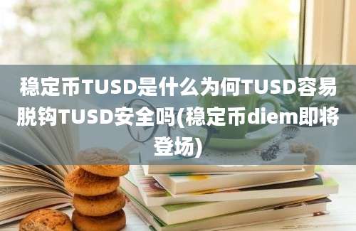 稳定币TUSD是什么为何TUSD容易脱钩TUSD安全吗(稳定币diem即将登场)