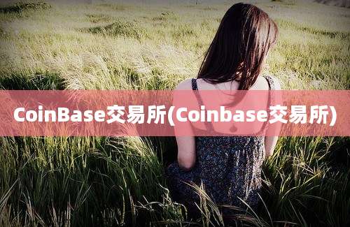 CoinBase交易所(Coinbase交易所)