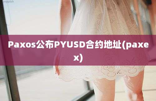 Paxos公布PYUSD合约地址(paxex)