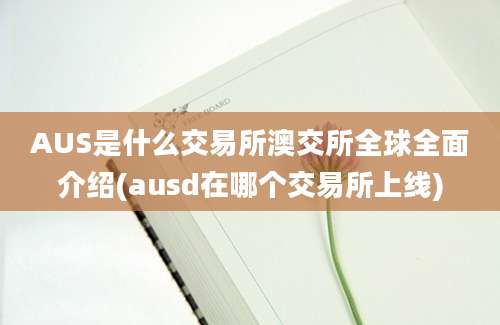 AUS是什么交易所澳交所全球全面介绍(ausd在哪个交易所上线)