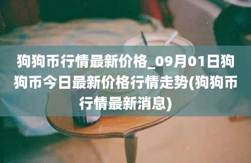 狗狗币行情最新价格_09月01日狗狗币今日最新价格行情走势(狗狗币行情最新消息)