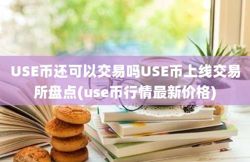 USE币还可以交易吗USE币上线交易所盘点(use币行情最新价格)