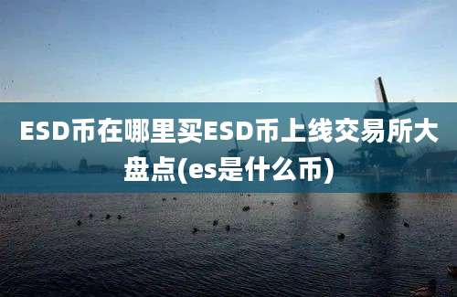 ESD币在哪里买ESD币上线交易所大盘点(es是什么币)