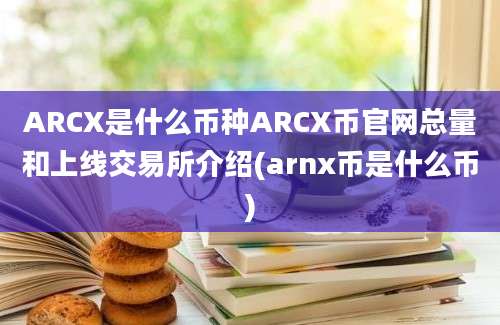 ARCX是什么币种ARCX币官网总量和上线交易所介绍(arnx币是什么币)