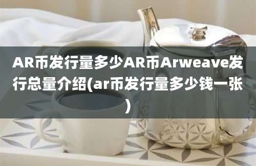 AR币发行量多少AR币Arweave发行总量介绍(ar币发行量多少钱一张)