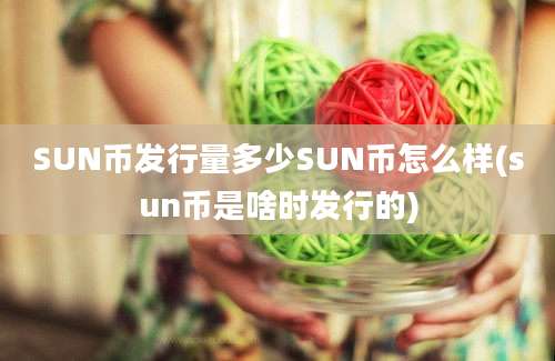 SUN币发行量多少SUN币怎么样(sun币是啥时发行的)