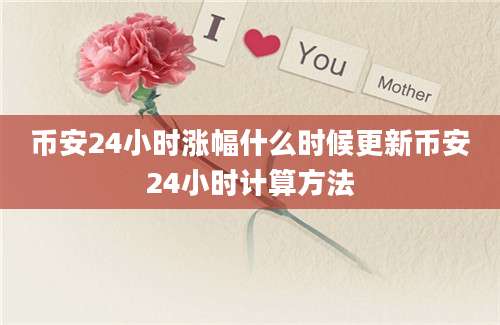 币安24小时涨幅什么时候更新币安24小时计算方法