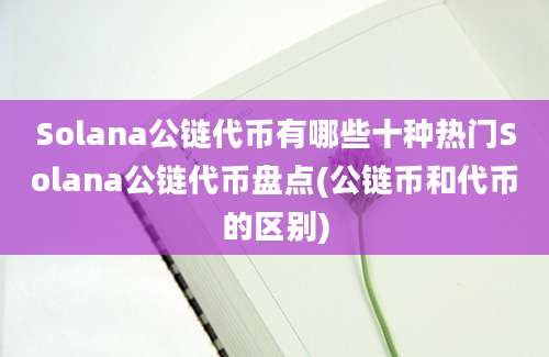 Solana公链代币有哪些十种热门Solana公链代币盘点(公链币和代币的区别)