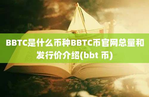 BBTC是什么币种BBTC币官网总量和发行价介绍(bbt 币)