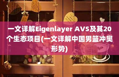 一文详解Eigenlayer AVS及其20个生态项目(一文详解中国男篮冲奥形势)