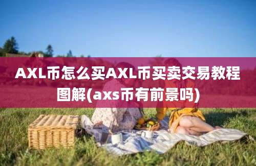 AXL币怎么买AXL币买卖交易教程图解(axs币有前景吗)