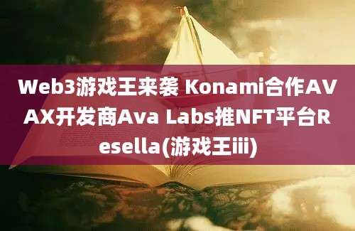 Web3游戏王来袭 Konami合作AVAX开发商Ava Labs推NFT平台Resella(游戏王iii)