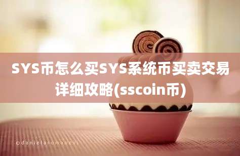 SYS币怎么买SYS系统币买卖交易详细攻略(sscoin币)