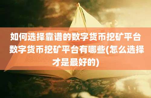 如何选择靠谱的数字货币挖矿平台 数字货币挖矿平台有哪些(怎么选择才是最好的)