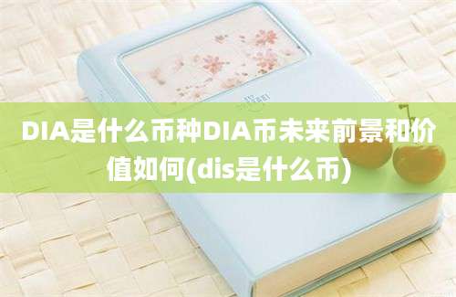 DIA是什么币种DIA币未来前景和价值如何(dis是什么币)