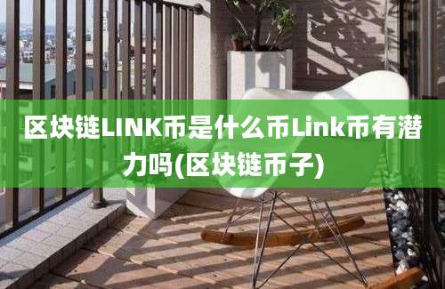 区块链LINK币是什么币Link币有潜力吗(区块链币子)