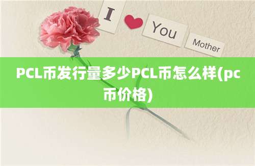 PCL币发行量多少PCL币怎么样(pc币价格)