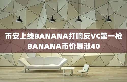 币安上线BANANA打响反VC第一枪BANANA币价暴涨40