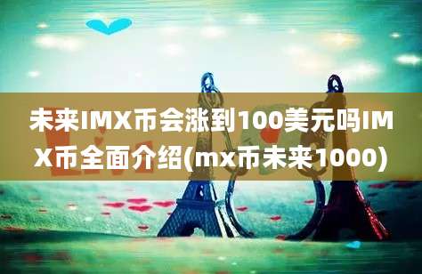 未来IMX币会涨到100美元吗IMX币全面介绍(mx币未来1000)